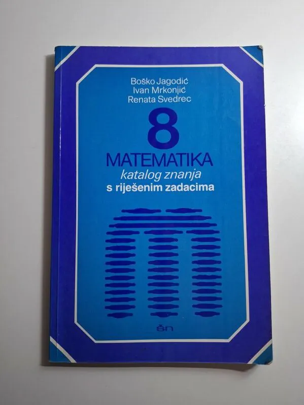 Matematika 8 katalog znanja s riješenim zadacima - Boško Jagodić, Ivan Mrkonjić, Renata Svedrec
