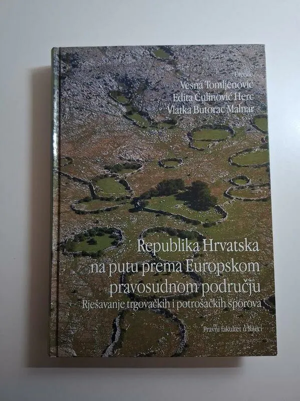 Republika Hrvatska na putu prema Europskom pravosudnom području. Rješavanje trgovačkih i potrošačkih sporova - Vesna Tomljenović, Edita Čulinović Herc, Vlatka Butorac Malnar