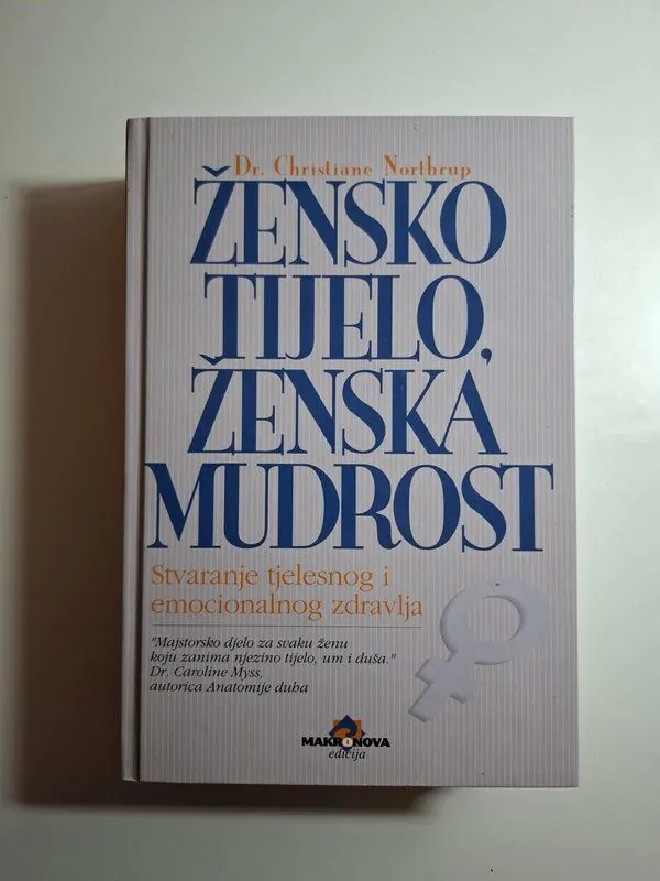 Žensko tijelo, ženska mudrost - Christiane Northrup pravo iscjeljenje - povezivanje tjelesnog i duhovnog, psihe i somatike u harmoničnu cjelinu