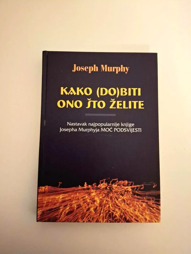 Joseph Murphy - Kako (do)biti ono što želite