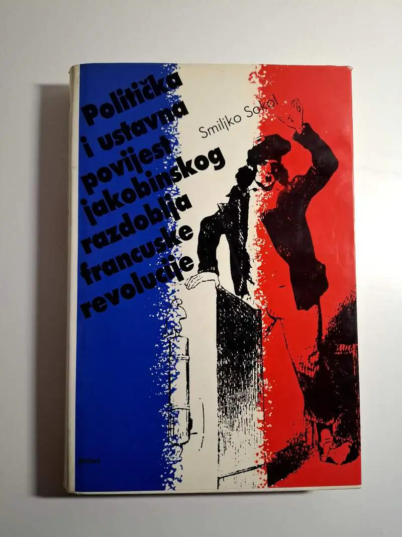 Politička i ustavna povijest jakobinskog razdoblja francuske revolucije - Smiljko Sokol